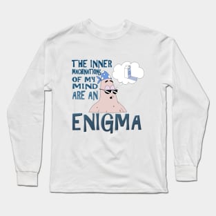 The Inner Machinations of my Mind Are An Enigma Long Sleeve T-Shirt